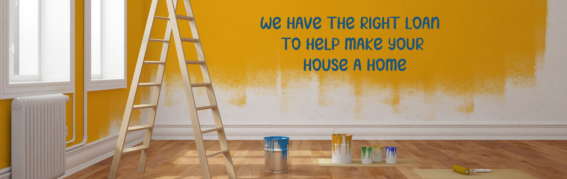 We have the right loan to help make your house a home